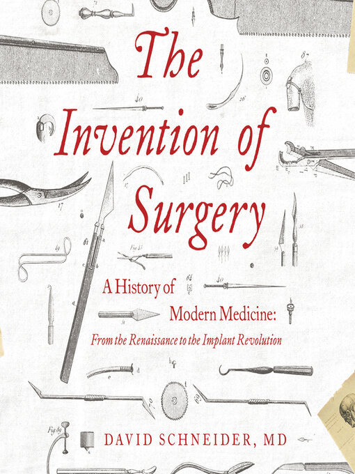 Title details for The Invention of Surgery by David Schneider, M.D. - Available